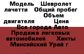  › Модель ­ Шевролет лачетти › Общий пробег ­ 145 000 › Объем двигателя ­ 109 › Цена ­ 260 - Все города Авто » Продажа легковых автомобилей   . Ханты-Мансийский,Урай г.